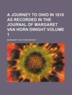 A Journey To Ohio In 1810 As Recorded In The Journal Of Margaret Van Horn Dwight (volume 1) di Margaret Van Horn Dwight edito da General Books Llc