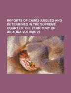 Reports of Cases Argued and Determined in the Supreme Court of the Territory of Arizona Volume 21 di Anonymous edito da Rarebooksclub.com
