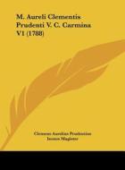 M. Aureli Clementis Prudenti V. C. Carmina V1 (1788) di Clemens Aurelius Prudentius, Isonus Magister, Faustino Arevalo edito da Kessinger Publishing