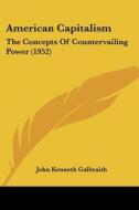 American Capitalism: The Concepts of Countervailing Power (1952) di John Kenneth Galbraith edito da Kessinger Publishing