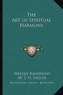 The Art of Spiritual Harmony di Wassily Kandinsky edito da Kessinger Publishing