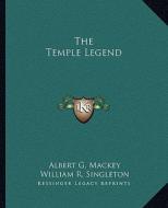 The Temple Legend di Albert Gallatin Mackey, William R. Singleton edito da Kessinger Publishing
