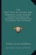 The First Part of Jacob's and Doring's Latin Reader: Adapted to Andrews and Stoddard's Latin Grammar and to Andrews' First Latin Book di Ethan Allen Andrews edito da Kessinger Publishing