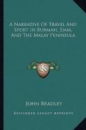 A Narrative of Travel and Sport in Burmah, Siam, and the Malay Peninsula di John Bradley edito da Kessinger Publishing
