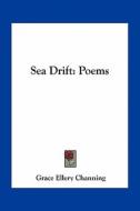 Sea Drift: Poems di Grace Ellery Channing edito da Kessinger Publishing