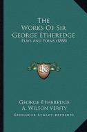 The Works of Sir George Etheredge: Plays and Poems (1888) di George Etheredge edito da Kessinger Publishing