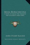 Musa Burschicosa: A Book of Songs for Students and University Men (1869) di John Stuart Blackie edito da Kessinger Publishing