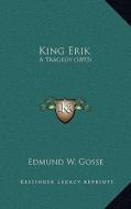 King Erik: A Tragedy (1893) di Edmund Gosse edito da Kessinger Publishing
