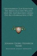 Grundlehren Zur Kenntnisk Des Menschlichen Willens Und Des Naturlichen Geseke Des Rechtuerhaltens (1789) di Johann Georg Heinrich Feder edito da Kessinger Publishing