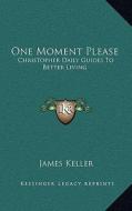 One Moment Please: Christopher Daily Guides to Better Living di James Keller edito da Kessinger Publishing