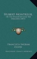 Hubert Montreuil: Or the Huguenot and the Dragoon (1873) di Francisca Ingram Ouvry edito da Kessinger Publishing