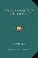 Francis Bacon Our Shakespeare di Edwin Reed edito da Kessinger Publishing