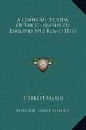 A Comparative View of the Churches of England and Rome (1816) di Herbert Marsh edito da Kessinger Publishing
