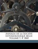 Annales De La SociÃ¯Â¿Â½tÃ¯Â¿Â½ Entomologique Belge Volume T. 4 1860 edito da Nabu Press