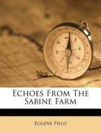 Echoes From The Sabine Farm di Eugene Field edito da Nabu Press
