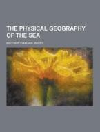 The Physical Geography Of The Sea di Matthew Fontaine Maury edito da Theclassics.us