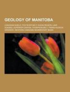 Geology Of Manitoba di Source Wikipedia edito da University-press.org
