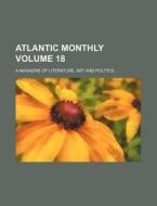 Atlantic Monthly Volume 18; A Magazine of Literature, Art and Politics di Books Group edito da Rarebooksclub.com