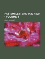 Paston Letters 1422-1509 (volume 4) di James Gairdner edito da General Books Llc