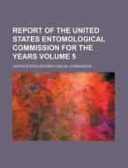 Report of the United States Entomological Commission for the Years Volume 5 di United States Commission edito da Rarebooksclub.com
