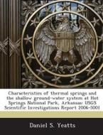 Characteristics Of Thermal Springs And The Shallow Ground-water System At Hot Springs National Park, Arkansas di Robert C Owen, Daniel S Yeatts edito da Bibliogov