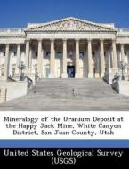 Mineralogy Of The Uranium Deposit At The Happy Jack Mine, White Canyon District, San Juan County, Utah edito da Bibliogov