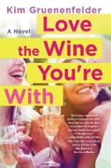 Love the Wine You're with di Kim Gruenenfelder edito da GRIFFIN