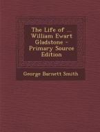Life of ... William Ewart Gladstone di George Barnett Smith edito da Nabu Press