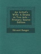Artist's Wife: A Drama in Two Acts di Edward Ranger edito da Nabu Press