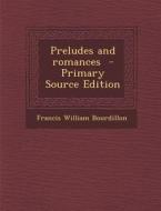 Preludes and Romances di Francis William Bourdillon edito da Nabu Press