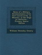 Notes of a Military Recomnoissance from Fort Leavenworth, in Missouri, to San Diego in California di William Hemsley Emory edito da Nabu Press