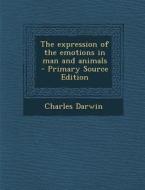 The Expression of the Emotions in Man and Animals di Charles Darwin edito da Nabu Press