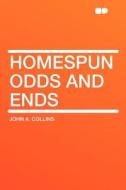 Homespun Odds and Ends di John A. Collins edito da HardPress Publishing