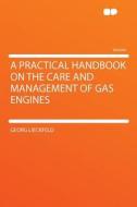 A Practical Handbook On The Care And Management Of Gas Engines di Georg Lieckfeld edito da Hardpress Ltd