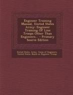 Engineer Training Manual, United States Army: Engineer Training of Line Troops Other Than Engineers... edito da Nabu Press