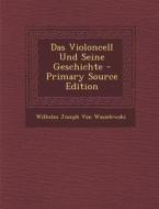 Das Violoncell Und Seine Geschichte - Primary Source Edition di Wilhelm Joseph Von Wasielewski edito da Nabu Press