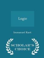 Logic - Scholar's Choice Edition di Immanuel Kant edito da Scholar's Choice