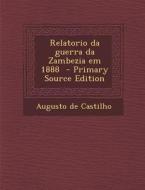 Relatorio Da Guerra Da Zambezia Em 1888 - Primary Source Edition di Augusto De Castilho edito da Nabu Press