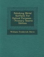 Polishing Metal Surfaces for Optical Purposes... di William Frederick Steve edito da Nabu Press
