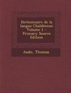 Dictionnaire de La Langue Chaldeenne Volume 1 - Primary Source Edition di Audo Thomas edito da Nabu Press