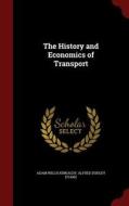 The History And Economics Of Transport di Adam Willis Kirkaldy, Alfred Dudley Evans edito da Andesite Press