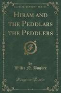 Hiram And The Peddlars The Peddlers (classic Reprint) di Willis N Bugbee edito da Forgotten Books
