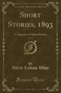 Short Stories, 1893, Vol. 12 di Alfred Ludlow White edito da Forgotten Books