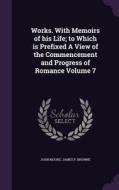 Works. With Memoirs Of His Life; To Which Is Prefixed A View Of The Commencement And Progress Of Romance Volume 7 di John Moore, James P Browne edito da Palala Press