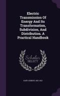 Electric Transmission Of Energy And Its Transformation, Subdivision, And Distribution. A Practical Handbook di Kapp Gisbert 1852-1922 edito da Palala Press