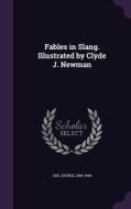Fables In Slang. Illustrated By Clyde J. Newman di George Ade edito da Palala Press