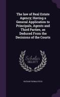 The Law Of Real Estate Agency; Having A General Application To Principals, Agents And Third Parties, As Deduced From The Decisions Of The Courts di Nathan Thomas Fitch edito da Palala Press