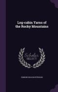 Log-cabin Yarns Of The Rocky Mountains di Edmund Deacon Peterson edito da Palala Press