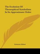 The Evolution Of Theosophical Symbolism In Its Approximate Order di Katharine Hillard edito da Kessinger Publishing, Llc
