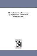 My Mother and I. a Love Story. by the Author of John Halifax, Gentleman, Etc. di Dinah Maria Mulock Craik edito da UNIV OF MICHIGAN PR